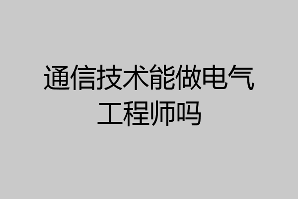通信技术能做电气工程师吗