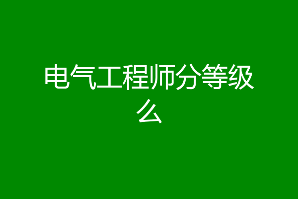 电气工程师分等级么