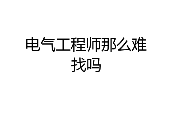 电气工程师那么难找吗