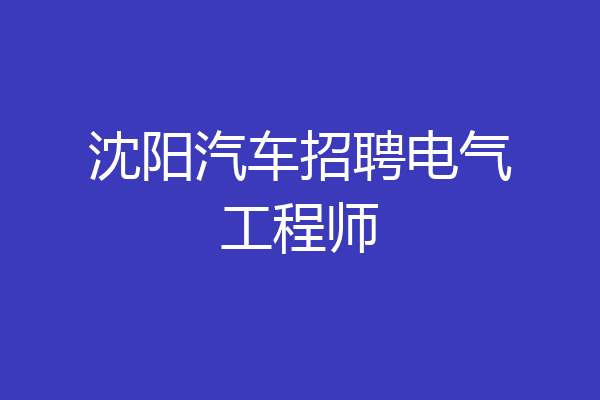 沈阳汽车招聘电气工程师
