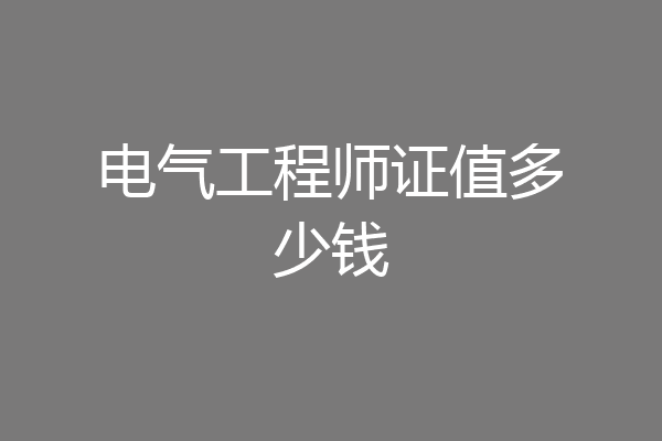电气工程师证值多少钱