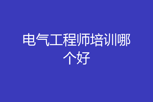 电气工程师培训哪个好