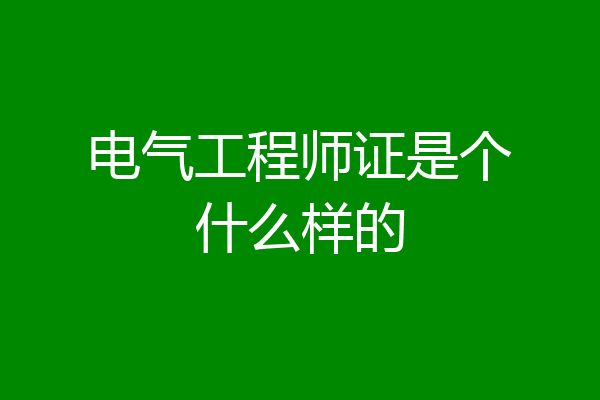 电气工程师证是个什么样的