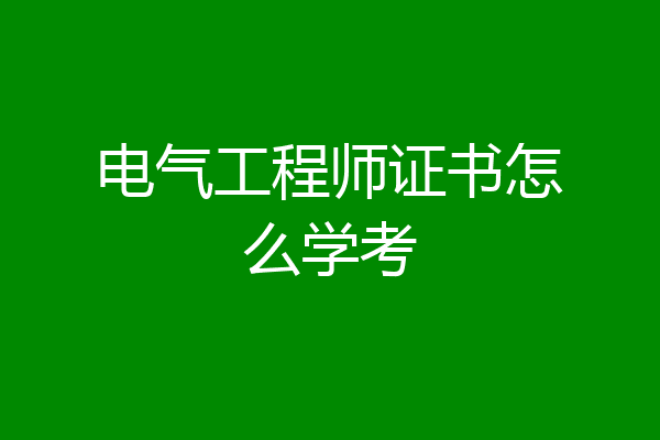 电气工程师证书怎么学考