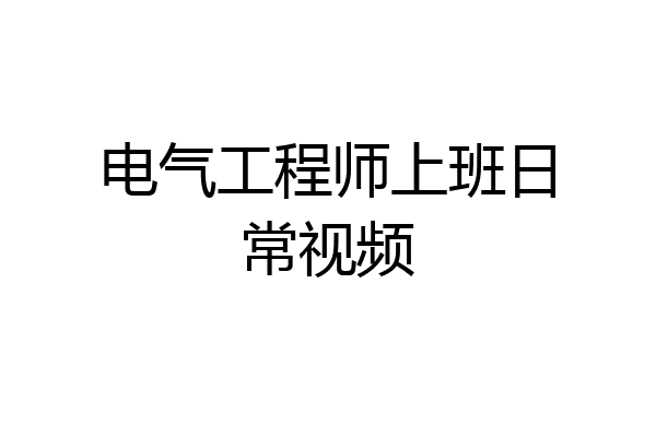 电气工程师上班日常视频
