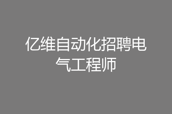 亿维自动化招聘电气工程师