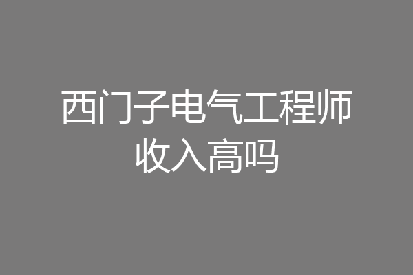 西门子电气工程师收入高吗