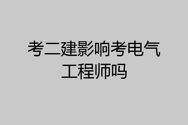 考二建影响考电气工程师吗
