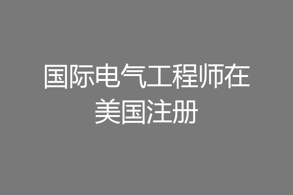 国际电气工程师在美国注册