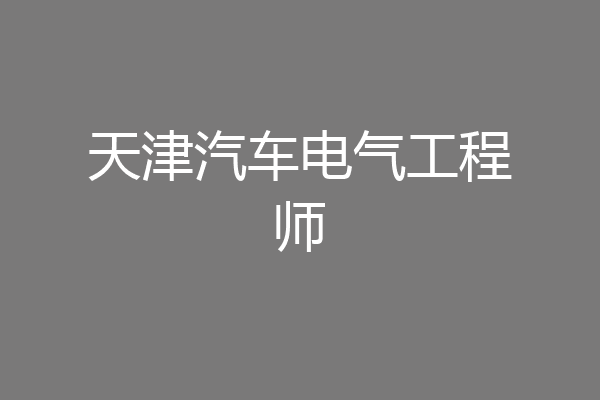 天津汽车电气工程师