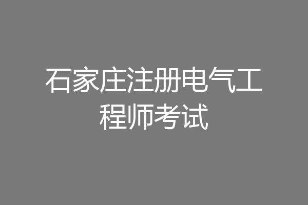 石家庄注册电气工程师考试