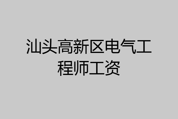 汕头高新区电气工程师工资