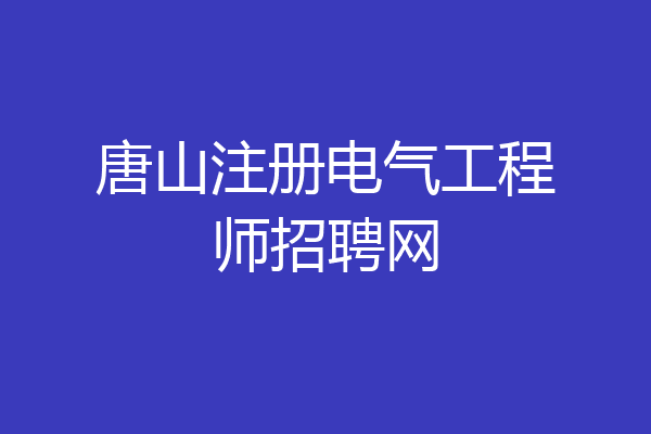唐山注册电气工程师招聘网
