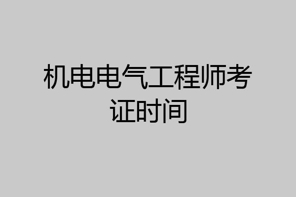 机电电气工程师考证时间