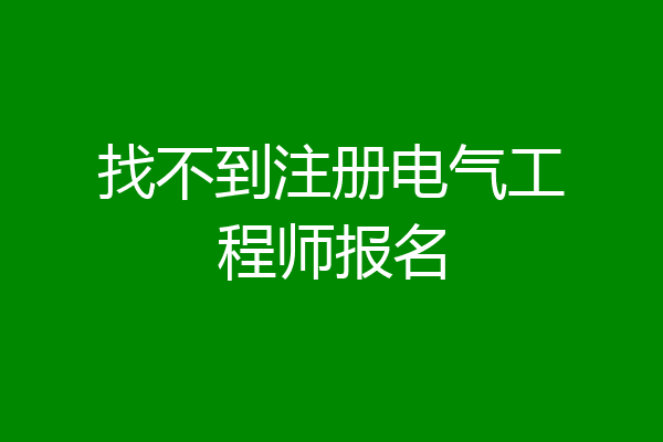 找不到注册电气工程师报名