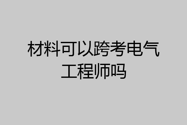 材料可以跨考电气工程师吗