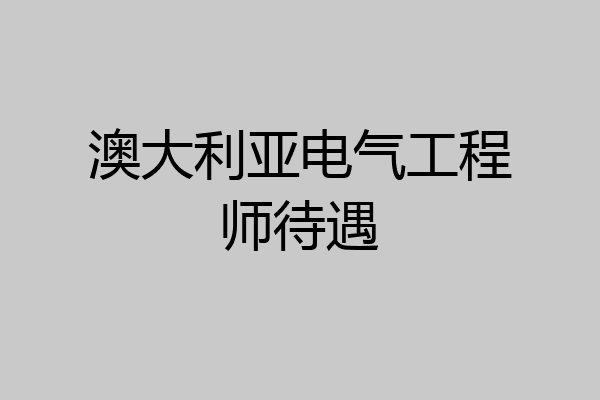 澳大利亚电气工程师待遇