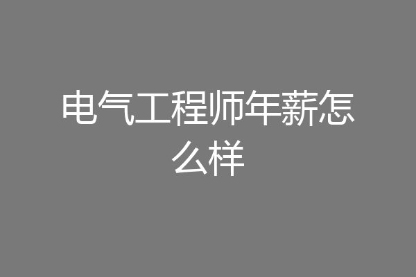 电气工程师年薪怎么样