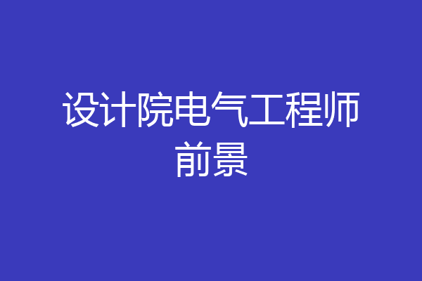 设计院电气工程师前景