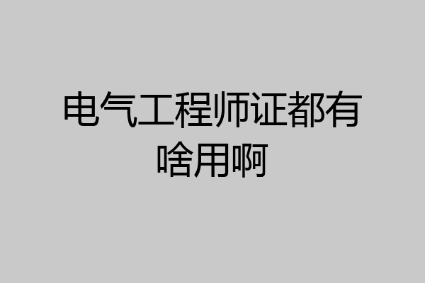 电气工程师证都有啥用啊