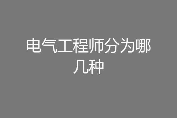 电气工程师分为哪几种