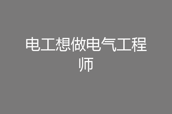 电工想做电气工程师