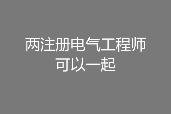 两注册电气工程师可以一起