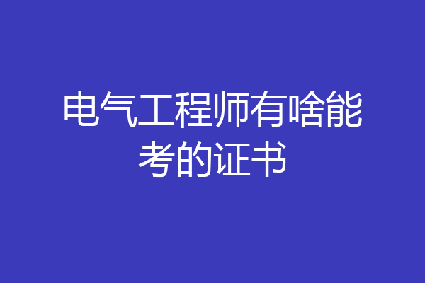 电气工程师有啥能考的证书