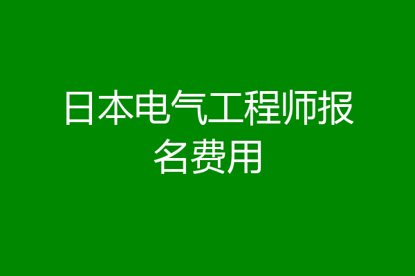 日本电气工程师报名费用