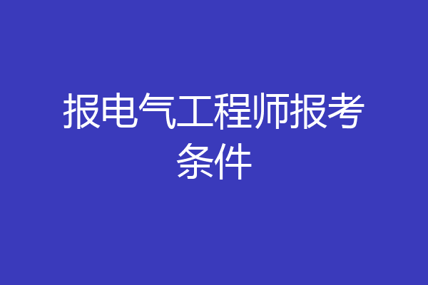 报电气工程师报考条件