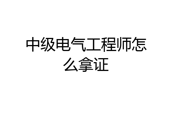 中级电气工程师怎么拿证