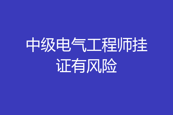 中级电气工程师挂证有风险
