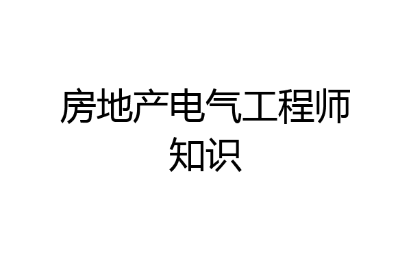 房地产电气工程师知识