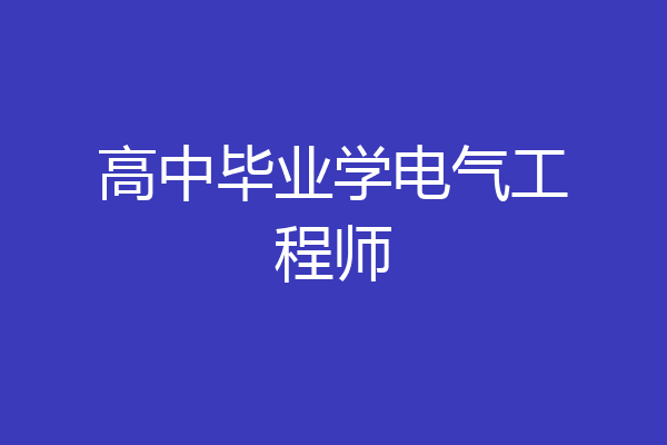 高中毕业学电气工程师