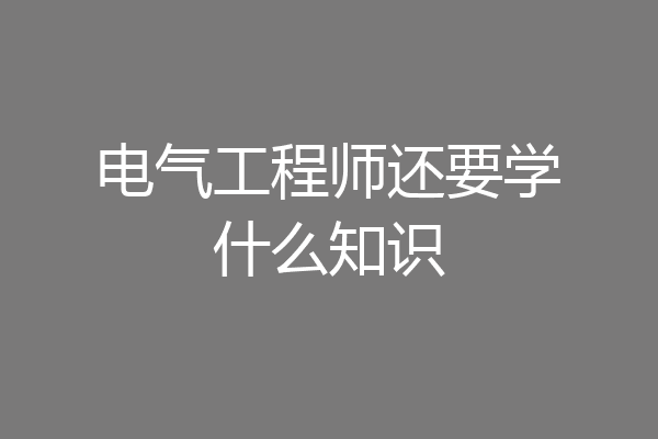 电气工程师还要学什么知识
