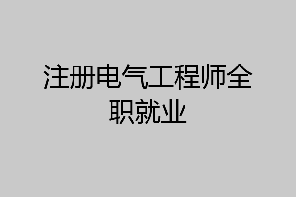 注册电气工程师全职就业
