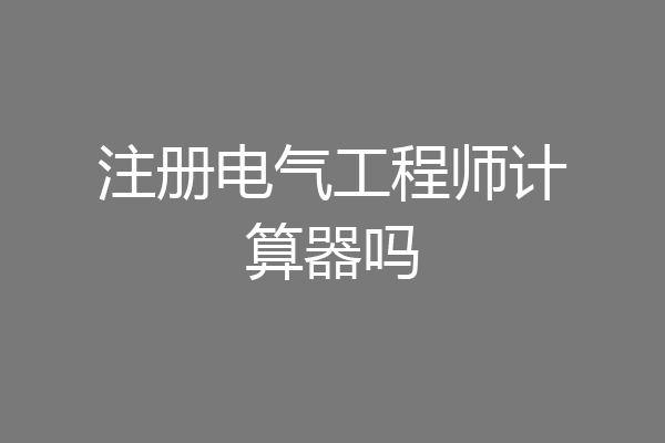 注册电气工程师计算器吗