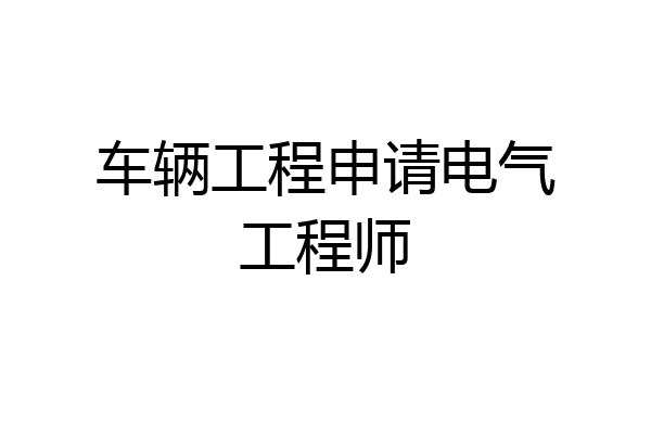 车辆工程申请电气工程师