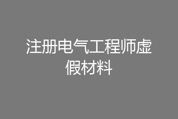 注册电气工程师虚假材料