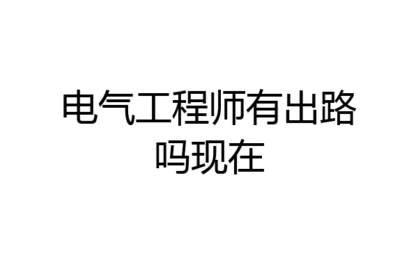 电气工程师有出路吗现在