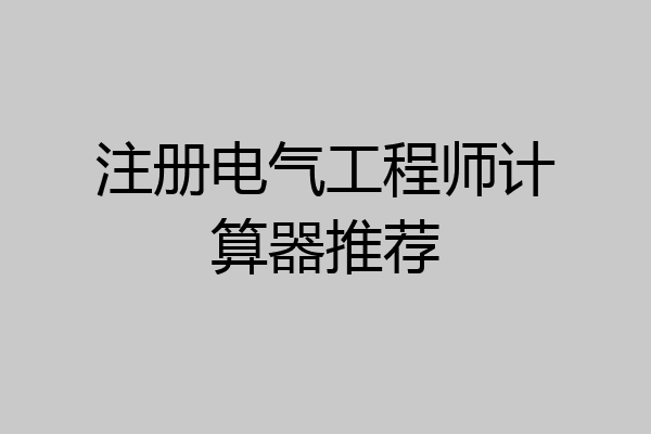 注册电气工程师计算器推荐
