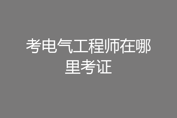 考电气工程师在哪里考证