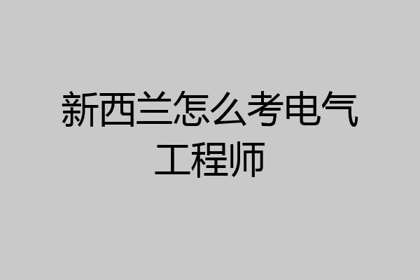 新西兰怎么考电气工程师
