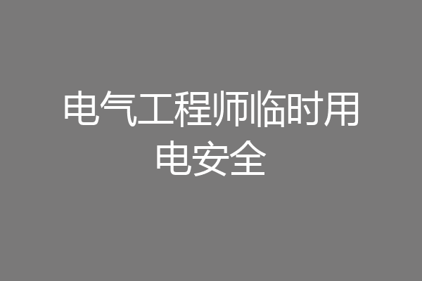 电气工程师临时用电安全