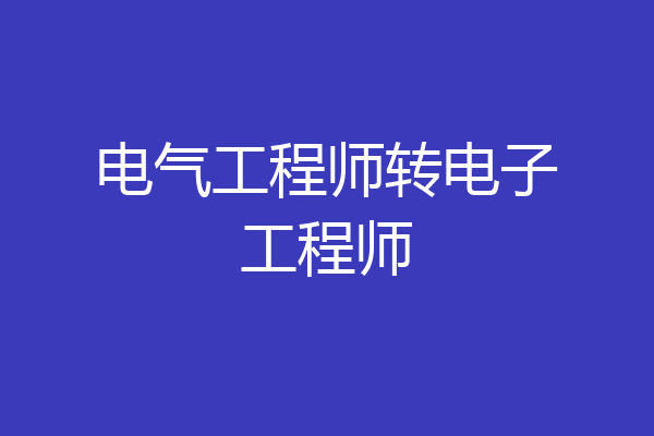 电气工程师转电子工程师