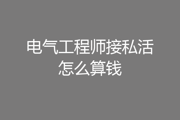 电气工程师接私活怎么算钱