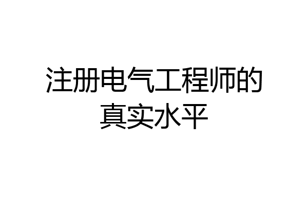 注册电气工程师的真实水平