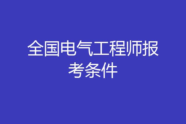 全国电气工程师报考条件