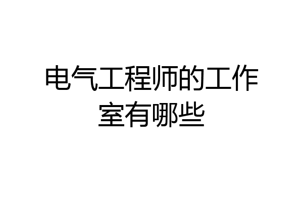 电气工程师的工作室有哪些