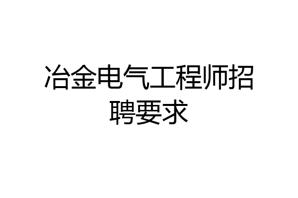 冶金电气工程师招聘要求